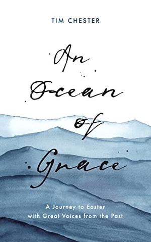Chester, Tim. An Ocean of Grace - A Journey to Easter with Great Voices from the Past. Good Book Co, 2021.