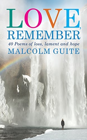 Guite, Malcolm. Love, Remember - 40 poems of loss, lament and hope. Canterbury Press, 2017.
