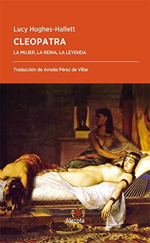 Pérez De Villar, Amelia / Lucy Hughes-Hallett. Cleopatra : la mujer, la reina, la leyenda. Fórcola Ediciones, 2017.