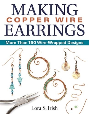 Irish, Lora S. Making Copper Wire Earrings - More Than 150 Wire-Wrapped Designs. Fox Chapel Publishing, 2020.