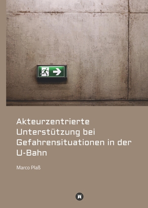 Plaß, Marco. Akteurzentrierte Unterstützung bei Gefahrensituationen in der U-Bahn - Ein ganzheitliches Konzept. tredition, 2017.