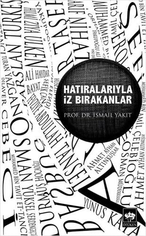 Yakit, Ismail. Hatiralariyla Iz Birakanlar. Ötüken Nesriyat, 2016.