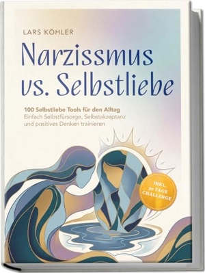 Köhler, Lars. Narzissmus vs. Selbstliebe: 100 Selbstliebe Tools für den Alltag | Einfach Selbstfürsorge, Selbstakzeptanz und positives Denken trainieren - inkl. 30 Tage Challenge. edition JT, 2026.