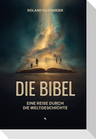 Die Bibel. Eine Reise durch die Weltgeschichte.