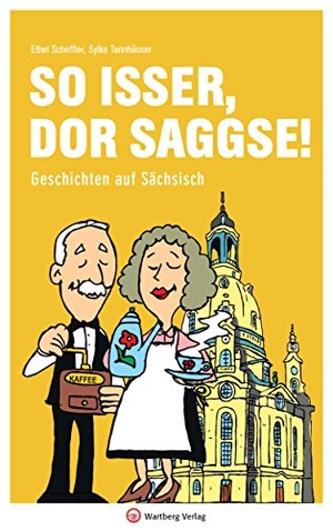 Scheffler, Ethel / Sylke Tannhäuser. So isser, dor Saggse! - Geschichten auf Sächsisch. Wartberg Verlag, 2018.