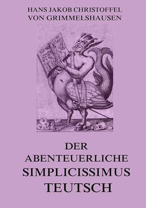 Grimmelshausen, Hans Jakob Christoffel von. Der abenteuerliche Simplicissimus Teutsch. Jazzybee Verlag, 2016.