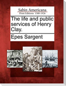 The Life and Public Services of Henry Clay.