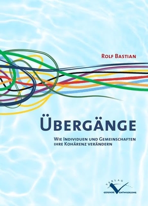 Bastian, Rolf. ÜBERGÄNGE - Wie Individuen und Gemeinschaften ihre Kohärenz verändern. Verlag Gesunde Entwicklun, 2024.
