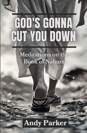 Parker, Andy. God's Gonna Cut You Down - Meditations on the Book of Nahum. Soul Reno Media, 2025.