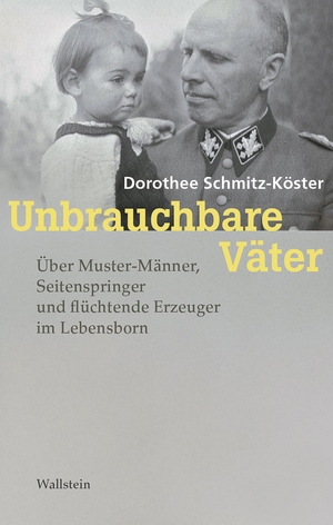 Schmitz-Köster, Dorothee. Unbrauchbare Väter - Über Muster-Männer, Seitenspringer und flüchtende Erzeuger im Lebensborn. Wallstein Verlag GmbH, 2022.
