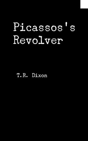 Dixon, Thomas. Picasso's Revolver. Independently Published, 2018.