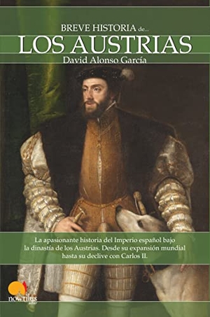 Alonso García, David. Breve historia de los Austrias : aa apasionante historia del Imperio español bajo la dinastía de los Austrias : desde su expansión mundial hasta su declive con Carlos II. Ediciones Nowtilus, 2009.
