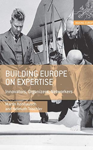 Trischler, Helmuth / Martin Kohlrausch. Building Europe on Expertise - Innovators, Organizers, Networkers. Palgrave Macmillan, 2014.