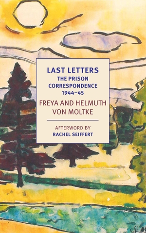 Moltke, Helmuth Caspar von / Johannes von Moltke. Last Letters - The Prison Correspondence between Helmuth James and Freya von Moltke, 1944-45. The New York Review of Books, Inc, 2019.