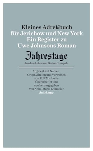 Michaelis, Rolf / Anke-Marie Lohmeier (Hrsg.). Kleines Adressbuch für Jerichow und New York - Ein Register zu Uwe Johnsons Roman "Jahrestage. Aus dem Leben von Gesine Cresspahl".. Suhrkamp Verlag, 2013.