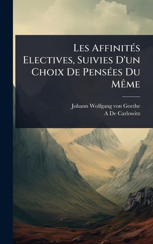 Goethe, Johann Wolfgang von / A. De Carlowitz. Les AffinitÃ(c)s Electives, Suivies D'un Choix De PensÃ(c)es Du MÃªme. Tradd Street Press, 2025.