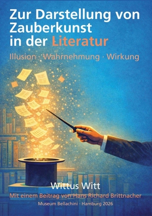 Witt, Wittus / Hans Richard Brittnacher. Zur Darstellung von Zauberkunst in der Literatur - Illusion, Wahrnehmung, Wirkung. Magische Welt, 2026.