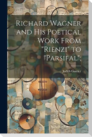 Richard Wagner and his Poetical Work From "Rienzi" to "Parsifal";