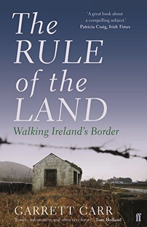 Carr, Garrett. The Rule of the Land - Walking Ireland's Border. Faber and Faber, 2017.