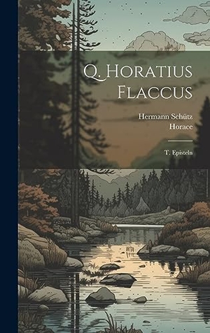 Horace / Hermann Schütz. Q. Horatius Flaccus - T. Episteln. Legare Street Press, 2023.