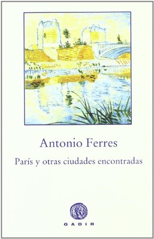Ferres, Antonio. París y otras ciudades encontradas. Gadir Editorial, S.L., 2010.