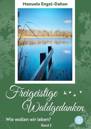 Engel-Dahan, Manuela. Freigeistige Waldgedanken - Wie wollen wir leben? - Freigeistige Waldgedanken Band 3. Antheum Verlag, 2026.