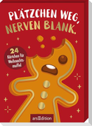 Plätzchen weg, Nerven blank.