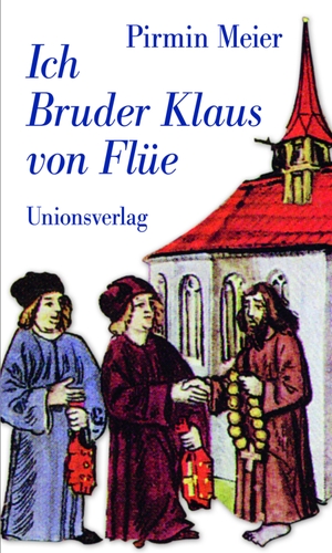 Meier, Pirmin. Ich Bruder Klaus von Flüe. Unionsverlag, 2014.