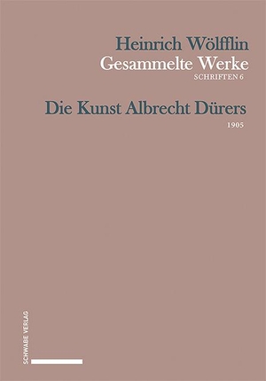 Wölfflin, Heinrich / Oskar Bätschmann. Die Kunst Albrecht Dürers - 1905. Schwabe Verlag Basel, 2024.