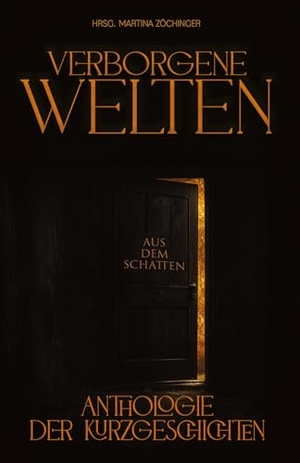 Zöchinger, Martina. Verborgene Welten - Aus dem Schatten. Eine Anthologie der Kurzgeschichten.. tredition, 2026.