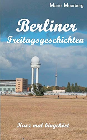 Meerberg, Marie. Berliner Freitagsgeschichten - Kurz mal hingehört. Books on Demand, 2019.