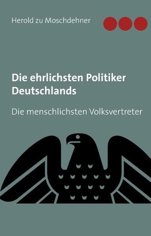 Moschdehner, Herold Zu. Die ehrlichsten Politiker Deutschlands - Die menschlichsten Volksvertreter. Books on Demand, 2015.