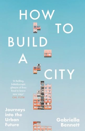 Bennett, Gabriella. How to Build a City - Journeys into the Urban Future. Headline, 2026.