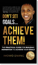 Don't Set Goals...Achieve them!