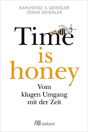 Geißler, Karlheinz A. / Jonas Geißler. Time is honey - Vom klugen Umgang mit der Zeit. Oekom Verlag GmbH, 2017.