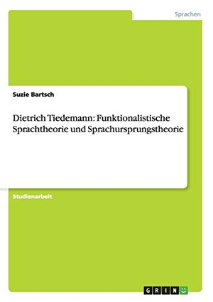 Bartsch, Suzie. Dietrich Tiedemann: Funktionalistische Sprachtheorie und Sprachursprungstheorie. GRIN Publishing, 2015.