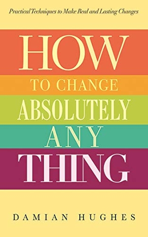 Hughes, Damian. How to Change Absolutely Anything: Practical Techniques to Make Real and Lasting Changes. Skyhorse Publishing, 2013.