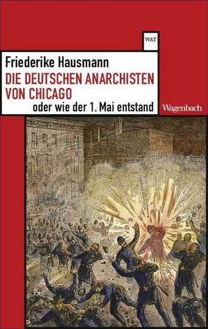 Hausmann, Friederike. Die deutschen Anarchisten von Chicago oder wie der 1. Mai entstand. Wagenbach Klaus GmbH, 2023.
