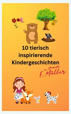 Müller, Florian. 10 tierisch inspirierende Kindergeschichten. tredition, 2023.