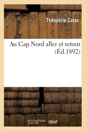 Calas. Au Cap Nord Aller Et Retour. Hachette Livre - BNF, 2016.