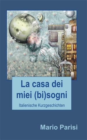 Parisi, Mario. La casa dei miei (bi)sogni - Italienische Kurzgeschichten. Mario Parisi, 2017.