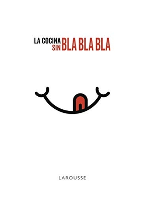 Larousse Editorial. La cocina sin bla, bla, bla. Larousse, 2019.
