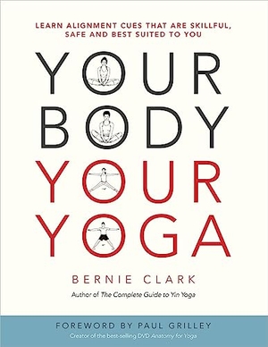 Clark, Bernie. Your Body, Your Yoga - Learn Alignment Cues That Are Skillful, Safe, and Best Suited to You. Ingram Publisher Services, 2016.
