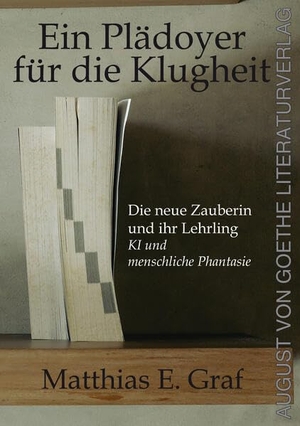 Graf, Matthias E.. Ein Plädoyer für die Klugheit - Die neue Zauberin und ihr Lehrling (KI und menschliche Phantasie). Fouque Literaturverlag, 2025.