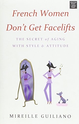 Guiliano, Mireille. French Women Don't Get Facelifts - The Secret of Aging with Style & Attitude. Center Point, 2014.