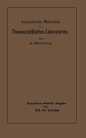 De Lorme, Ed / Albert Wencélius. Analytische Methoden für Thomasstahlhütten-Laboratorien - Zum Gebrauche für Chemiker und Laboranten. Springer Berlin Heidelberg, 1903.