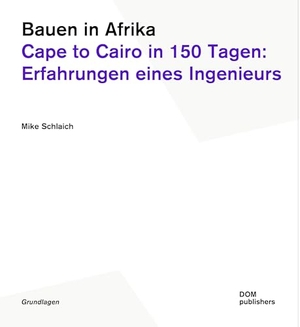 Schlaich, Mike. Bauen in Afrika - Cape to Cairo in 150 Tagen: Erfahrungen eines Ingenieurs. DOM Publishers, 2025.