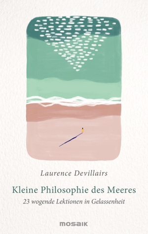 Devillairs, Laurence. Kleine Philosophie des Meeres - 23 wogende Lektionen in Gelassenheit. Mosaik Verlag, 2023.