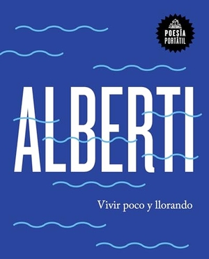 Alberti, Rafael. Vivir poco y llorando. Literatura Random House, 2018.