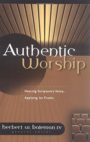 Bateman IV, Herbert W. Authentic Worship - Hearing Scripture's Voice, Applying Its Truths. Kregel Publications, 2002.